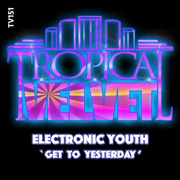 Electronic Youth - Get To Yesterday / Tropical Velvet
