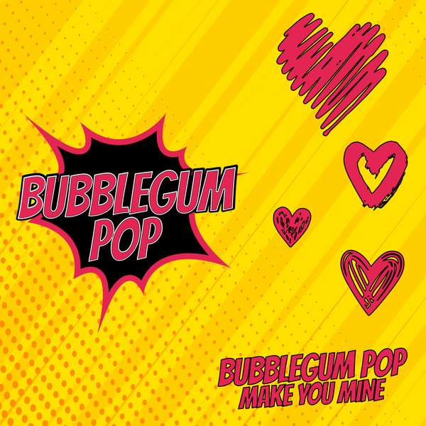 Bubblegum Pop - Make You Mine