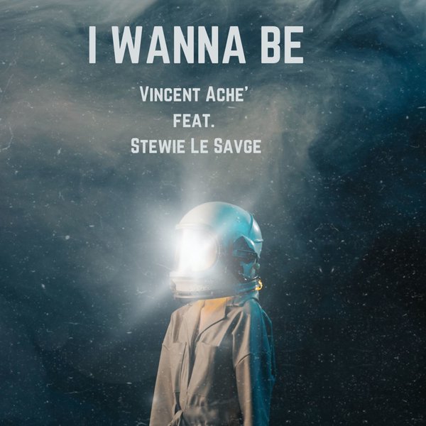 Vincent Ache' Feat. Stewie Le Savage - I Wanna Be
