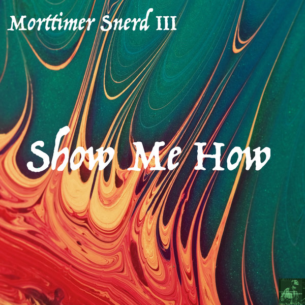 Morttimer Snerd III - Show Me How