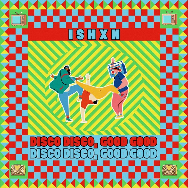 Ishxn - Disco Disco, Good Good