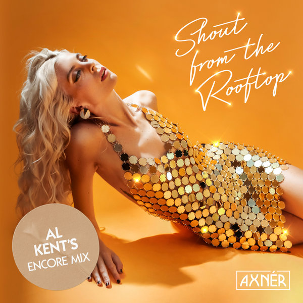 AXNÉR, Al Kent - Shout From The Rooftop (Al Kent's Encore Mix)