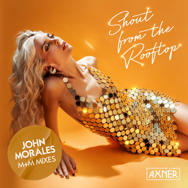 AXNÉR, John Morales - Shout From The Rooftop (John Morales M+M Mixes)