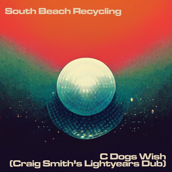 South Beach Recycling - C Dog's Wish (Craig Smith's Lightyears Dub)