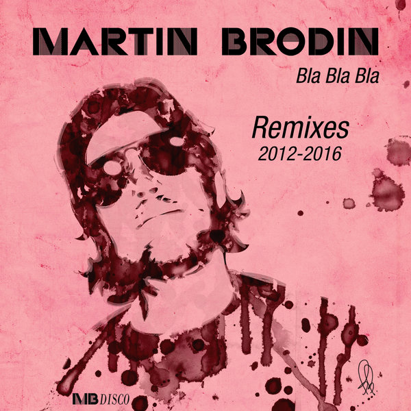Martin Brodin - Bla Bla Bla (2012-2016 Remixes) on MB Disco