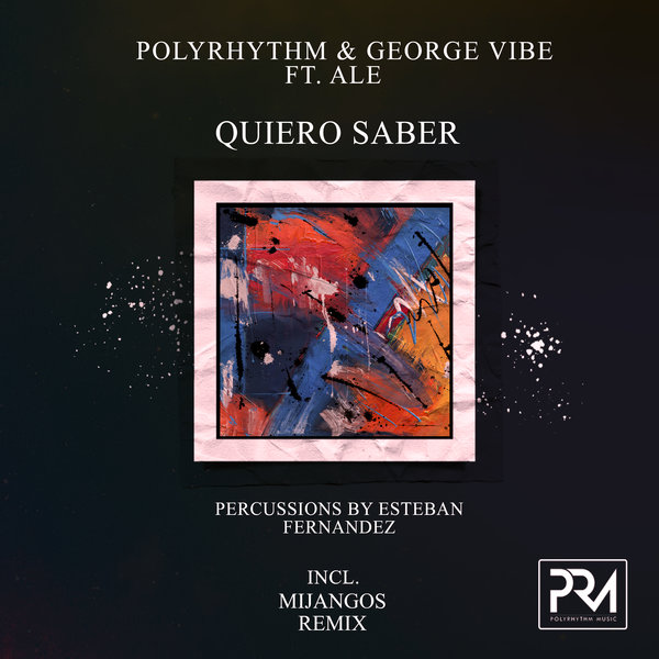 PolyRhythm & George Vibe feat.. Ale - Quiero Saber (Incl. Mijangos Remix)