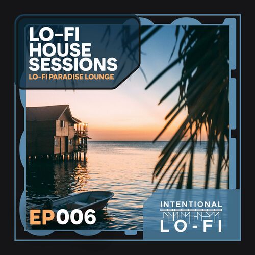LowFi Junkie - Lo-Fi House Sessions 006: Lo-fi Paradise Lounge - EP on Intentional Lo-Fi