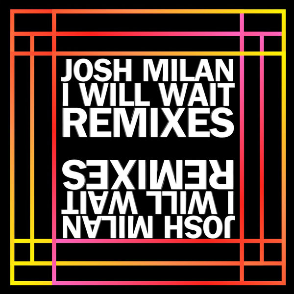 Josh Milan - I Will Wait (Josh Milan Remixes)