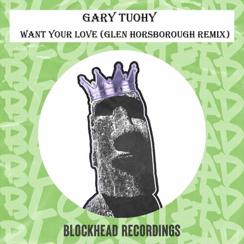 Gary Tuohy - Want Your Love (Glen Horsborough Remix) on Blockhead Recordings