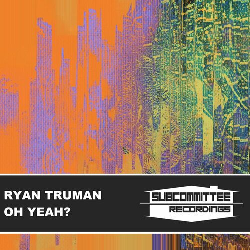 Ryan Truman - Oh Yeah? on Subcommittee Recordings