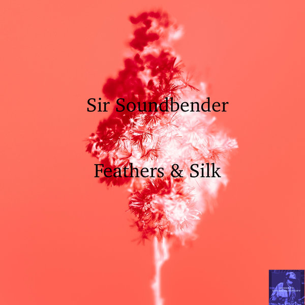 Sir Soundbender - Feathers & Silk