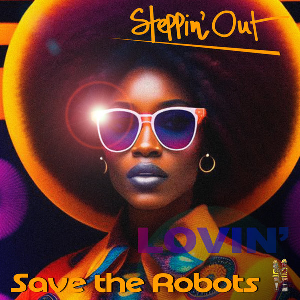 Save The Robots - Lovin' on Steppin' Out