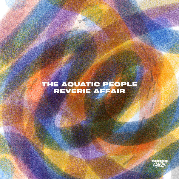 The Aquatic People - Reverie Affair on Boogie Cafe Records