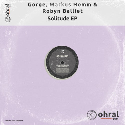 Gorge, Robyn Balliet, Markus Homm - Solitude EP on Ohral