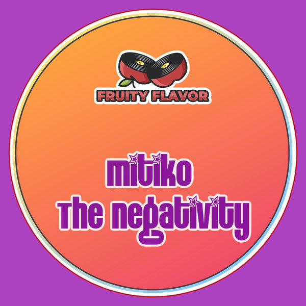 Mitiko - The Negativity on Fruity Flavor