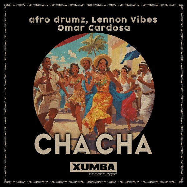 afro drumz, Lennon Vibes, Omar Cardosa - Cha Cha on Xumba Recordings