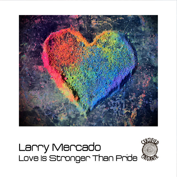 Larry Mercado - Love is Stronger Than Pride on Certified Organik Records