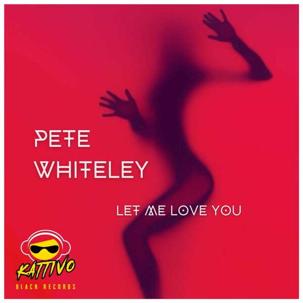 Pete Whiteley - Let Me Love You on Kattivo Black Records
