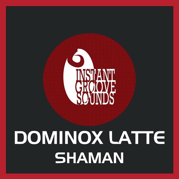 Dominox Latte - Shaman on Instant Groove Sounds