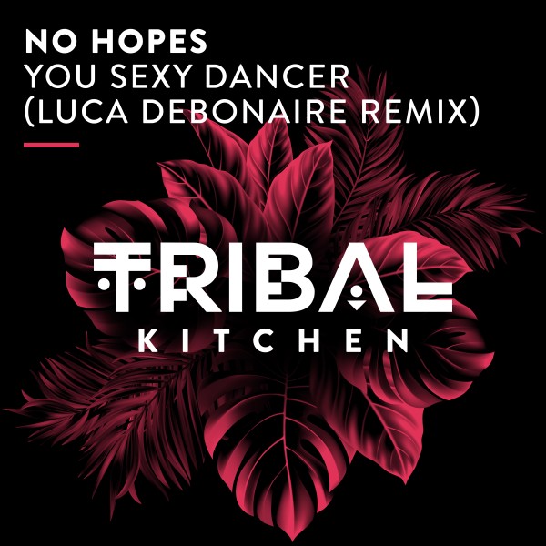 No Hopes - You Sexy Dancer (Luca Debonaire Remix) on Tribal Kitchen