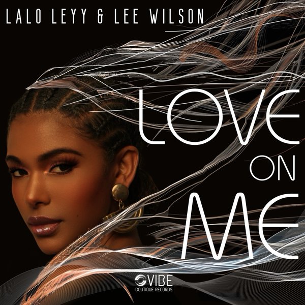 Lalo Leyy & Lee Wilson - Love On Me on Vibe Boutique Records