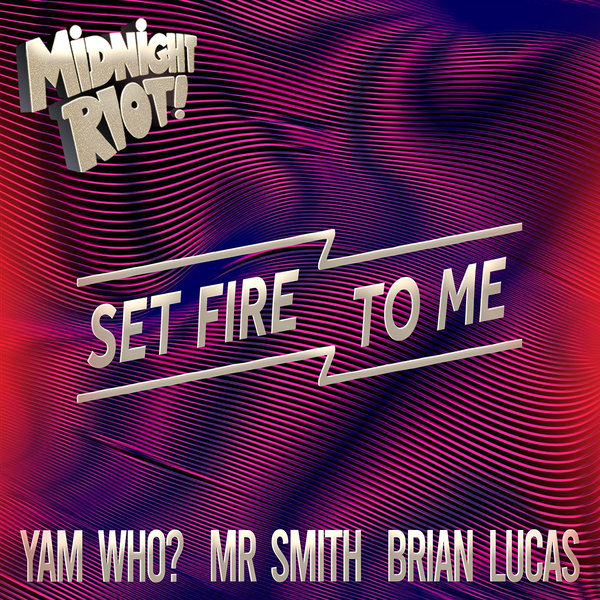 Yam Who?, Brian Lucas, Mr Smith - Set Fire to Me on Midnight Riot