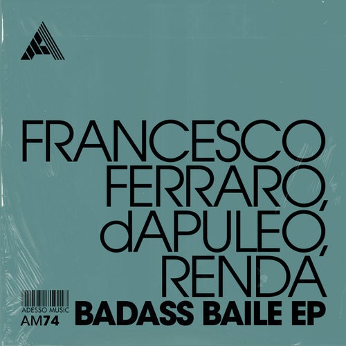 Francesco Ferraro, dAPULEO, RENDA - Badass Baile EP - Extended Mixes on Adesso Music