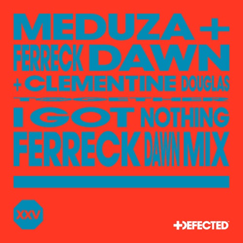 Ferreck Dawn, Clementine Douglas, Meduza - I Got Nothing - Ferreck Dawn Extended Mix on Defected