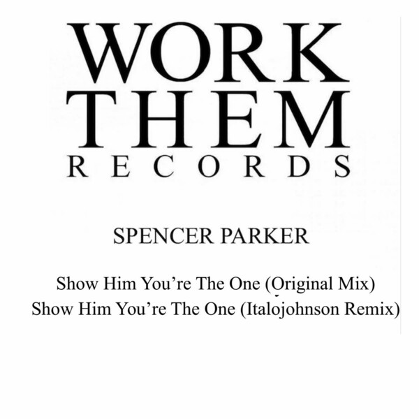 Spencer Parker - Show Him You're the One on Work Them Records