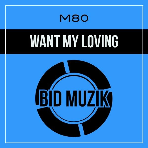 M80 - Want My Loving on Bid Muzik