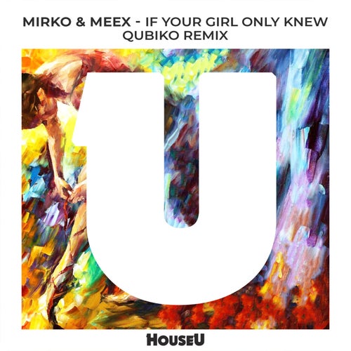 Mirko & Meex - If Your Girl Only Knew (Qubiko Extended Remix) on HouseU
