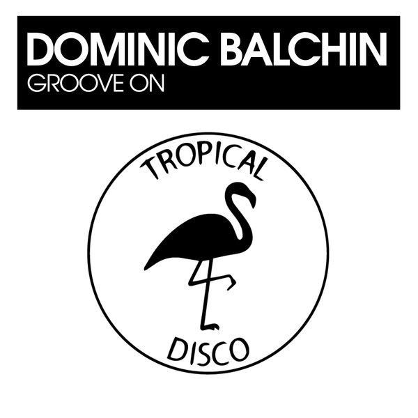 Dominic Balchin - Groove On on Tropical Disco Records