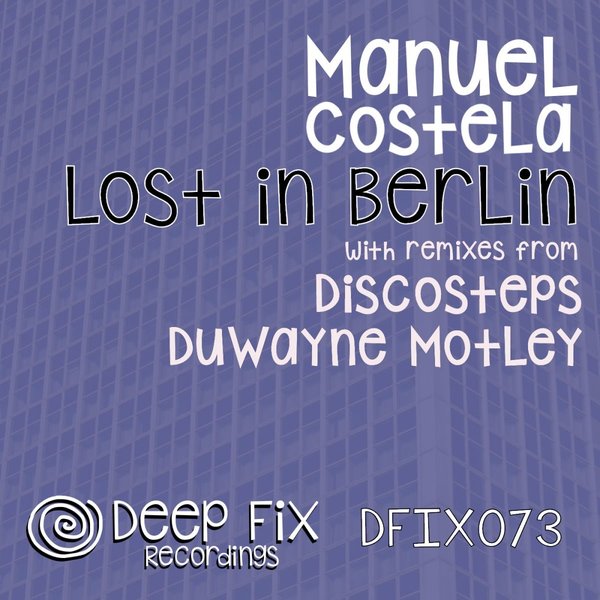 Manuel Costela - Lost in Berlin (The Remixes) on Deep Fix Recordings