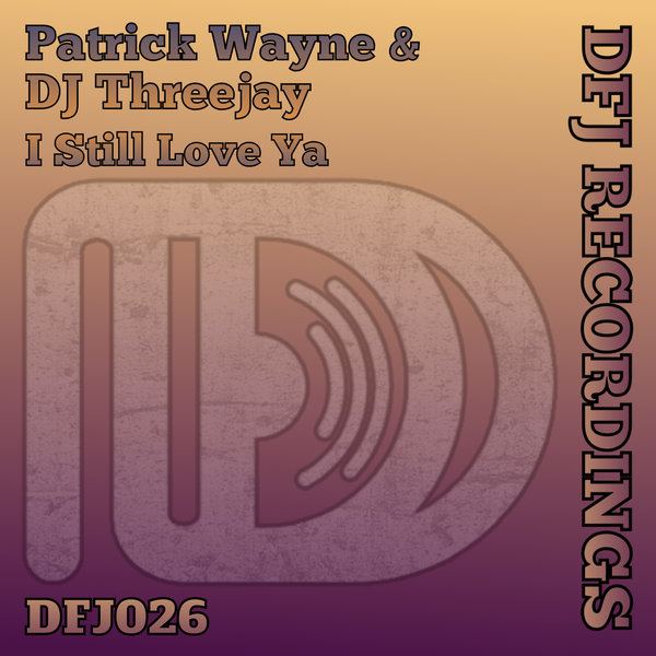 Patrick Wayne & DJ ThreeJay - I Still Love Ya on DFJ Recordings