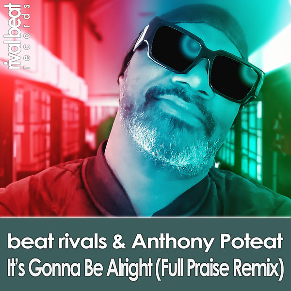 Beat Rivals & Anthony Poteat - It's Gonna Be Alright (Full Praise Remix) on Rival Beat Records