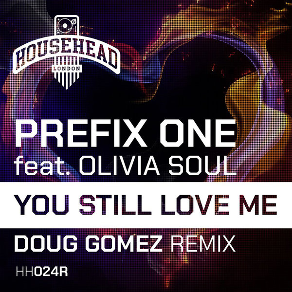 Prefix One, Olivia Soul - You Still Love Me on Househead London