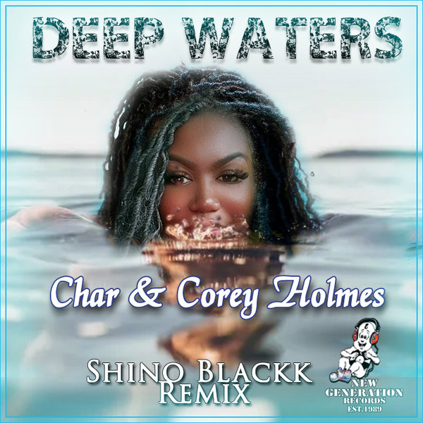 Corey Holmes & 'CHAR" Shino Blackk Remix - Deep Waters (Shino Blackk Remix) on New Generation Records