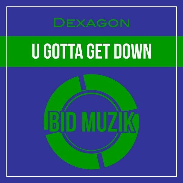 Dexagon - U Gotta Get Down on Bid Muzik