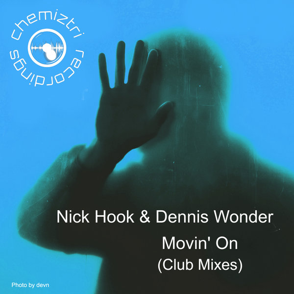 Nick Hook, Dennis Wonder - Movin' On (Club Mixes) on Chemiztri Recordings