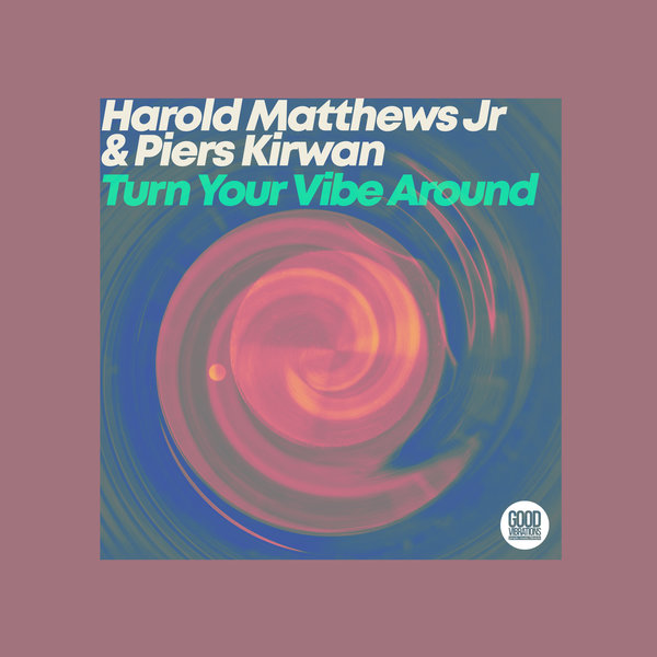 Harold Matthews Jr and Piers Kirwan - Turn Your Vibe Around on Good Vibrations Music