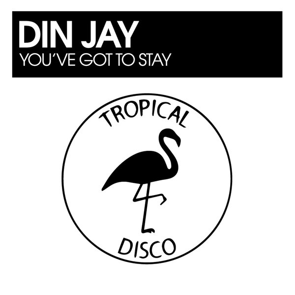 Din Jay - You've Got To Stay on Tropical Disco Records