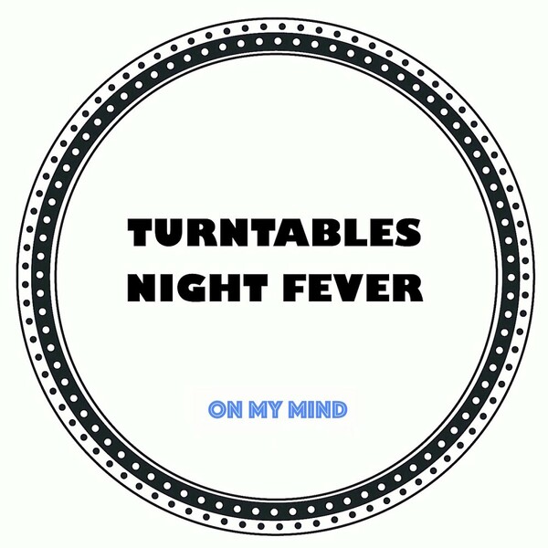 Turntables Night Fever - On My Mind on Turntables Night Fever