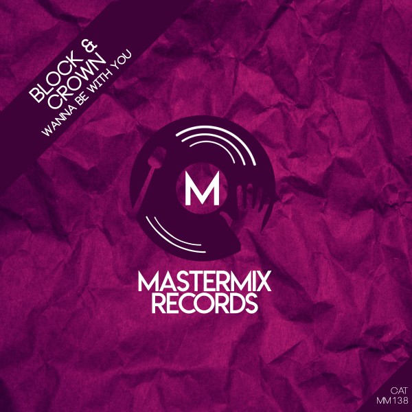 Block & Crown - Wanna Be with You on Mastermix Records