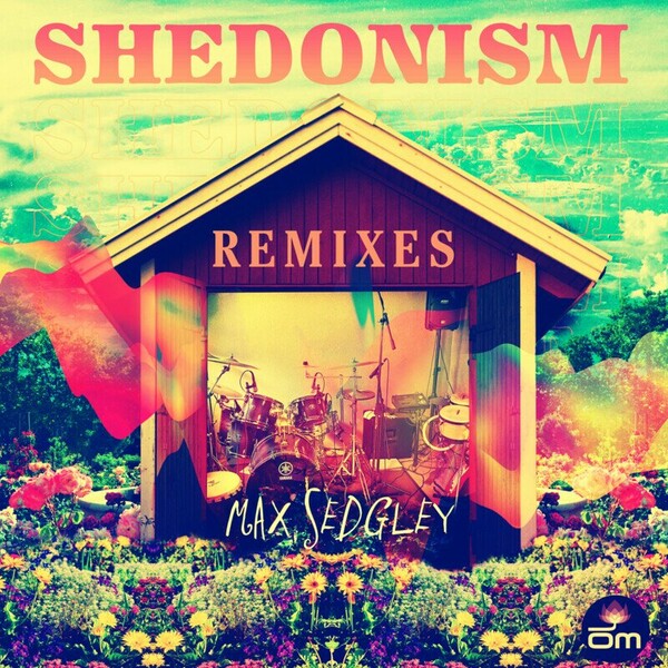 Max Sedgley - Shedonism Remixes on Om Records