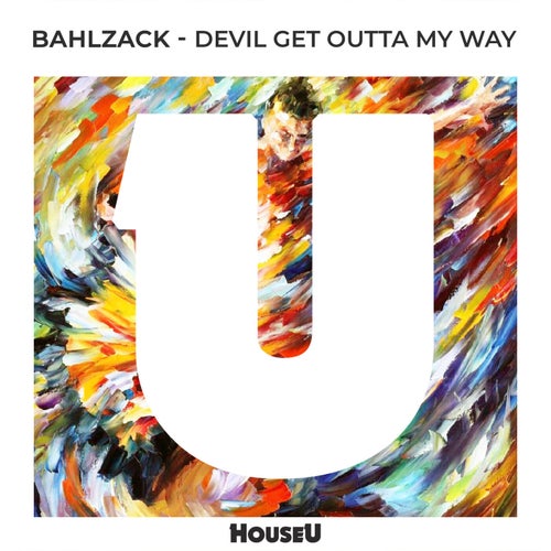Bahlzack - Devil Get Outta My Way (Extended Mix) on HouseU