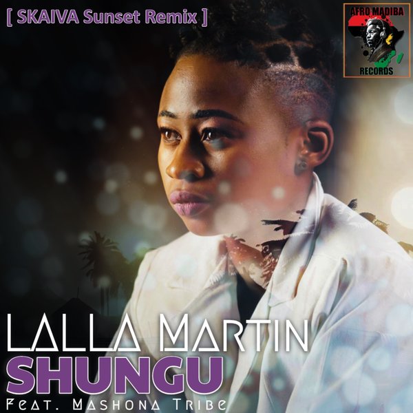 Lalla Martin feat. Mashona Tribe - Shungu (Skaiva Sunset Remix) on AFRO MADIBA RECORDS