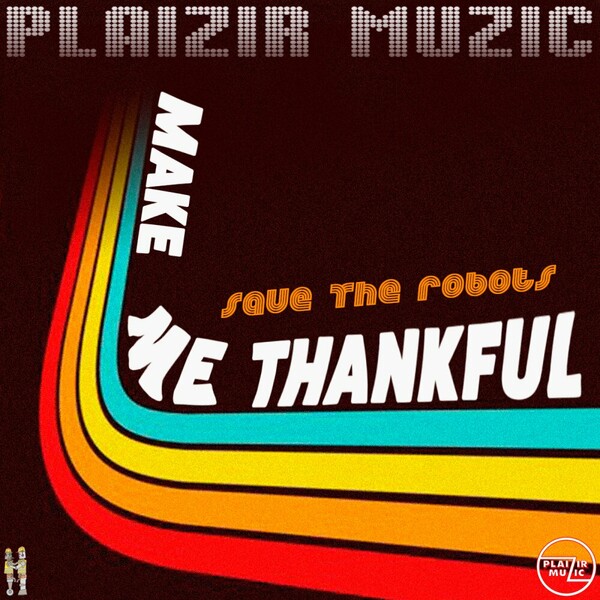 Save The Robots - Make me Thankful on Plaizir Muzic