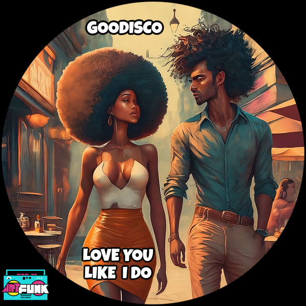 GooDisco - Love You Like I Do on ArtFunk Records