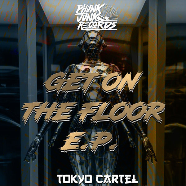 Tokyo Cartel - Get On The Floor EP on Phunk Junk Records