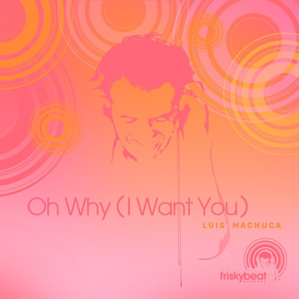 Luis Machuca - Oh Why (I Want You) on Friskybeat Records